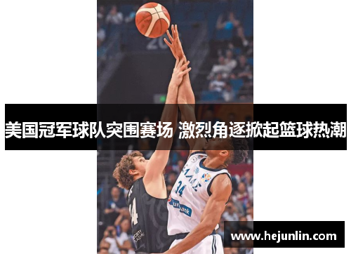 美国冠军球队突围赛场 激烈角逐掀起篮球热潮